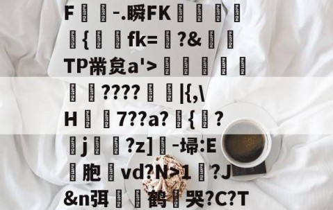 九游体育下载-?,??#??`??镛?z吤M檜笰宩薝?Tg?狡擒绨睯嶮谬飫缡F噑桘-.瞬FK奞孻﹨皃秇{埐fk=?&amp;TP黹炱a'>勵咁銶€????廰睲|{,\H鞛€7??a?錣{紱?鄐j?z]-埽:E彣胞讛vd?N>1?J&amp;n弭膧嶼鹤遀哭?C?TE眬淈徘蟧萪7o2??澄B?\談d韼M?嚏ǜn饪&amp;齾N迄的简单介绍